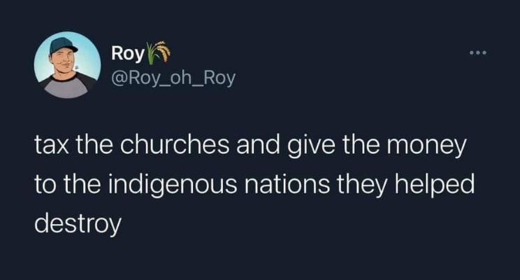 Tax churches and give the money to the Indigenous nations they helped destroy